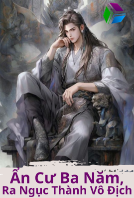Ẩn Cư Ba Năm Ra Ngục Thành Vô Địch