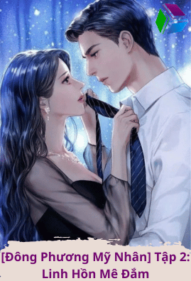 [Đông Phương Mỹ Nhân] Tập 2: Linh Hồn Mê Đắm
